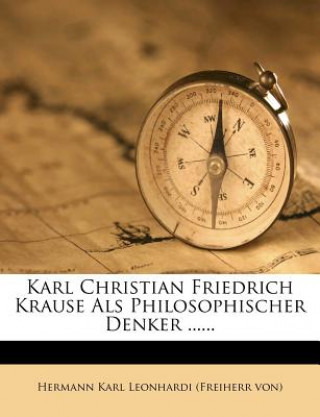 Книга Karl Christian Friedrich Krause ALS Philosophischer Denker ...... Hermann Karl Leonhardi (Freiherr Von)