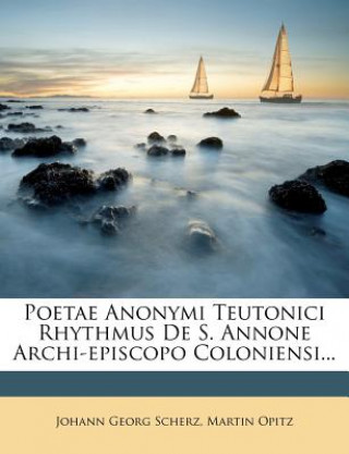 Kniha Poetae Anonymi Teutonici Rhythmus de S. Annone Archi-Episcopo Coloniensi... Johann Georg Scherz