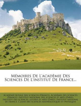 Książka Memoires de L'Academie Des Sciences de L'Institut de France... Academie Royale Des Sciences (France)