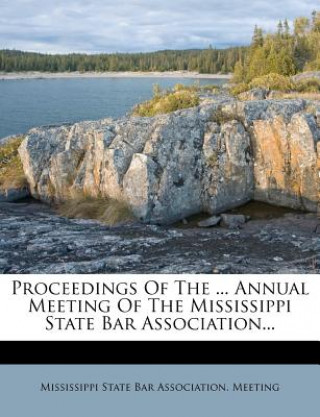 Livre Proceedings of the ... Annual Meeting of the Mississippi State Bar Association... Mississippi State Bar Association Meeti