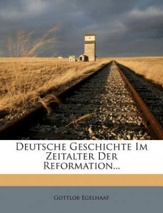 Knjiga Deutsche Geschichte Im Zeitalter Der Reformation... Gottlob Egelhaaf