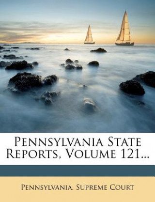 Libro Pennsylvania State Reports, Volume 121... Pennsylvania Supreme Court