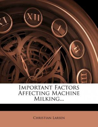 Kniha Important Factors Affecting Machine Milking... Christian Larsen