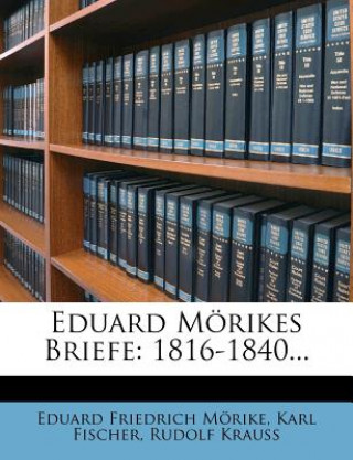 Knjiga Eduard Morikes Briefe: 1816-1840... Eduard Friedrich M. Rike