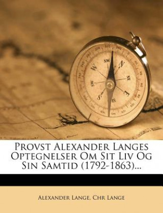 Kniha Provst Alexander Langes Optegnelser Om Sit LIV Og Sin Samtid (1792-1863)... Alexander Lange