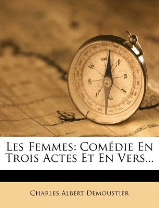 Kniha Les Femmes: Comédie En Trois Actes Et En Vers... Charles Albert Demoustier