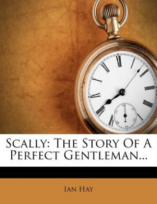 Carte Scally: The Story of a Perfect Gentleman... Ian Hay