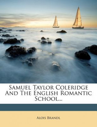 Könyv Samuel Taylor Coleridge and the English Romantic School... Alois Brandl