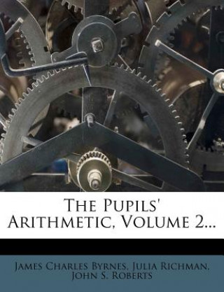 Kniha The Pupils' Arithmetic, Volume 2... James Charles Byrnes