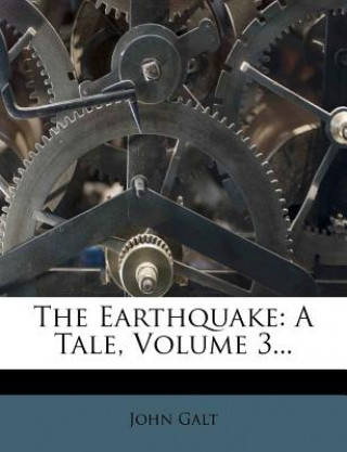 Kniha The Earthquake: A Tale, Volume 3... John Galt