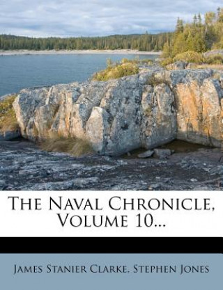 Kniha The Naval Chronicle, Volume 10... James Stanier Clarke