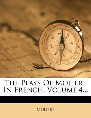 Kniha The Plays of Moliere in French, Volume 4... Jean-Baptiste Moliere