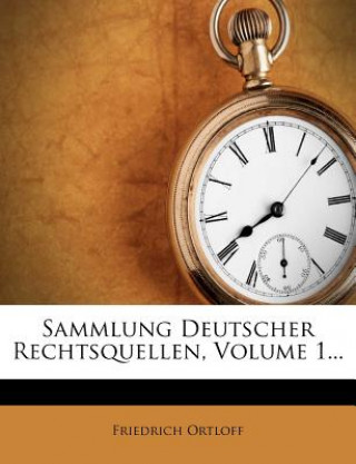 Kniha Sammlung Deutscher Rechtsquellen, Volume 1... Friedrich Ortloff