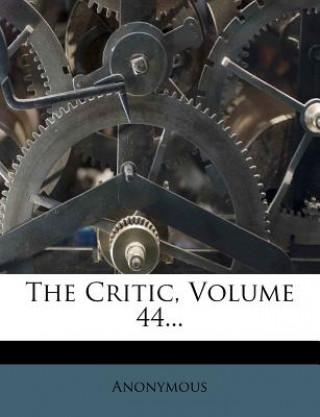 Könyv The Critic, Volume 44... Anonymous