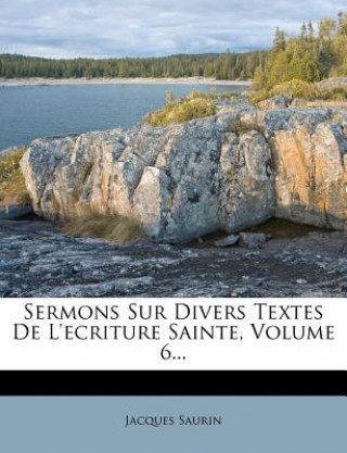 Kniha Sermons Sur Divers Textes de L'Ecriture Sainte, Volume 6... Jacques Saurin