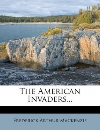 Carte The American Invaders... Frederick Arthur MacKenzie