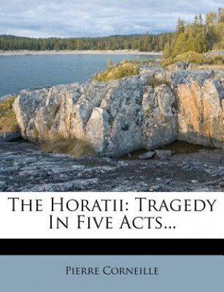 Carte The Horatii: Tragedy in Five Acts... Pierre Corneille