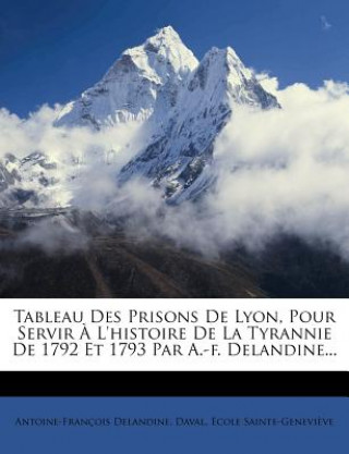 Carte Tableau Des Prisons De Lyon, Pour Servir ? L'histoire De La Tyrannie De 1792 Et 1793 Par A.-f. Delandine... Antoine-Francois Delandine
