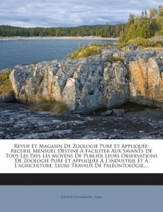 Kniha Revue Et Magasin de Zoologie Pure Et Appliquee: Recueil Mensuel Destine a Faciliter Aux Savants de Tous Les Pays Les Moyens de Publier Leurs Observati Societe Cuvierienne Paris