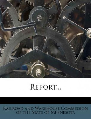 Livro Report... Railroad and Warehouse Commission of the