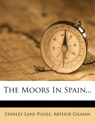 Kniha The Moors in Spain... Stanley Lane-Poole