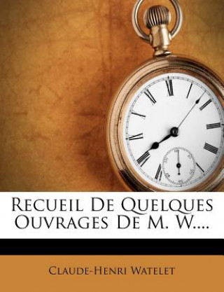 Knjiga Recueil de Quelques Ouvrages de M. W.... Claude-Henri Watelet
