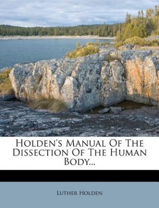 Kniha Holden's Manual of the Dissection of the Human Body... Luther Holden