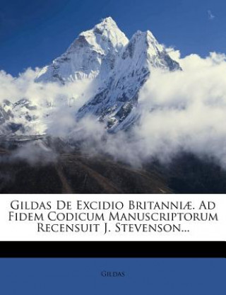 Kniha Gildas de Excidio Britanniae. Ad Fidem Codicum Manuscriptorum Recensuit J. Stevenson... Gildas