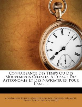 Könyv Connaissance Des Temps Ou Des Mouvements Célestes, ? l'Usage Des Astronomes Et Des Navigateurs: Pour l'An ...... Academie Des Sciences (Paris)