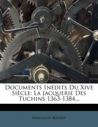 Kniha Documents Inedits Du Xive Siecle: La Jacquerie Des Tuchins 1363-1384... Marcellin Boudet