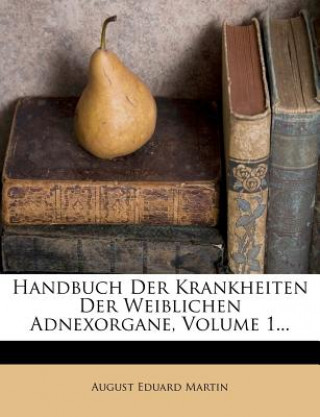 Kniha Handbuch Der Krankheiten Der Weiblichen Adnexorgane, Volume 1... August Eduard Martin