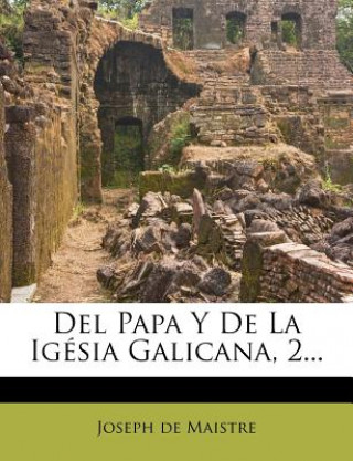 Kniha Del Papa Y De La Igésia Galicana, 2... Joseph De Maistre