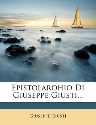 Kniha Epistolarohio Di Giuseppe Giusti... Giuseppe Giusti