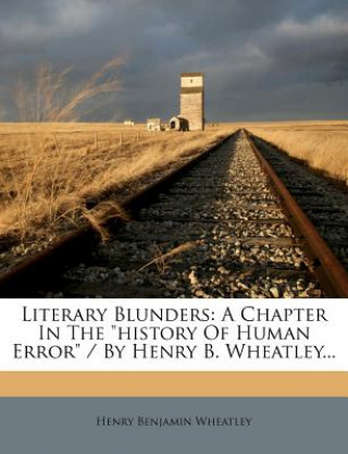 Carte Literary Blunders: A Chapter in the History of Human Error / By Henry B. Wheatley... Henry Benjamin Wheatley