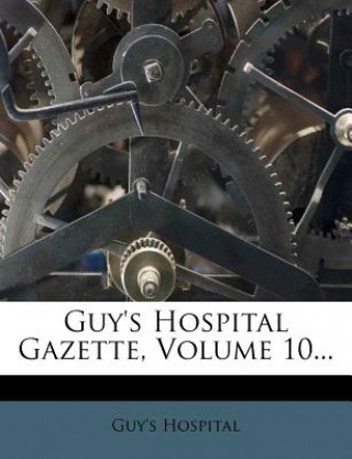 Könyv Guy's Hospital Gazette, Volume 10... Guy's Hospital