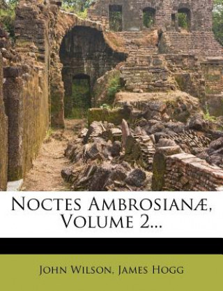 Carte Noctes Ambrosianae, Volume 2... John Wilson