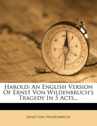 Książka Harold: An English Version of Ernst Von Wildenbruch's Tragedy in 5 Acts... Ernst Von Wildenbruch