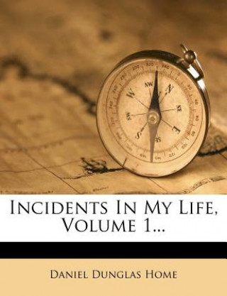 Libro Incidents in My Life, Volume 1... Daniel Dunglas Home