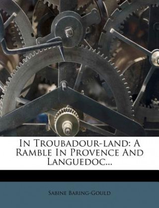 Carte In Troubadour-Land: A Ramble in Provence and Languedoc... Sabine Baring-Gould