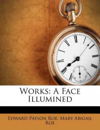 Книга Works: A Face Illumined Edward Payson Roe