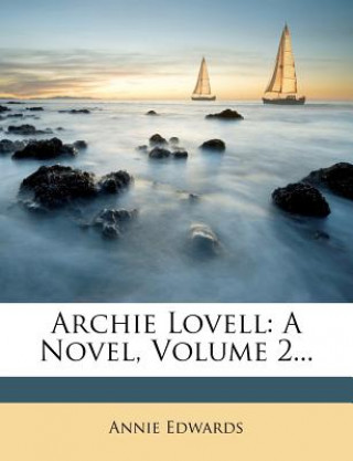 Könyv Archie Lovell: A Novel, Volume 2... Annie Edwards