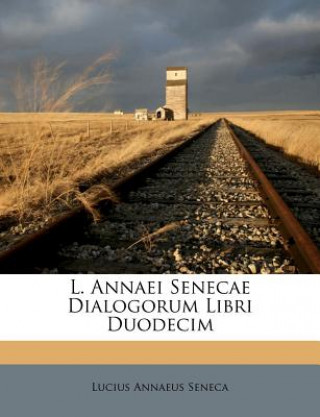 Kniha L. Annaei Senecae Dialogorum Libri Duodecim Lucius Annaeus Seneca