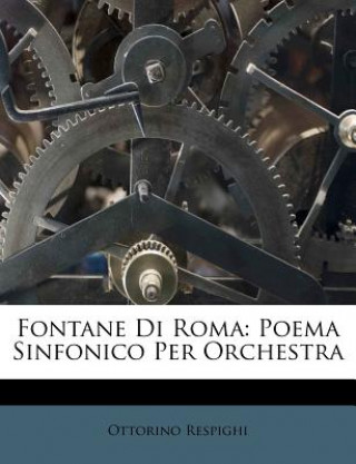 Carte Fontane Di Roma: Poema Sinfonico Per Orchestra Ottorino Respighi