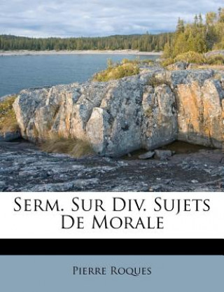 Kniha Serm. Sur DIV. Sujets de Morale Pierre Roques