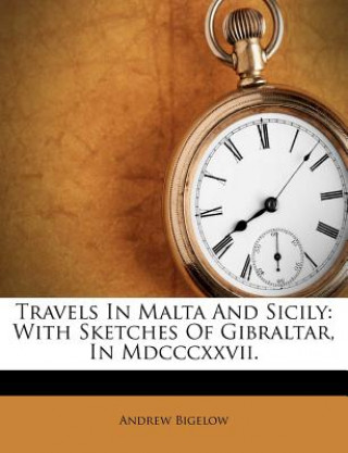 Buch Travels in Malta and Sicily: With Sketches of Gibraltar, in MDCCCXXVII. Andrew Bigelow