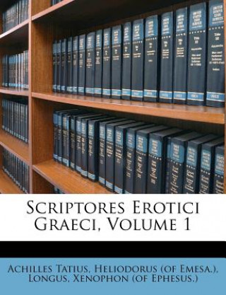 Knjiga Scriptores Erotici Graeci, Volume 1 Achilles Tatius