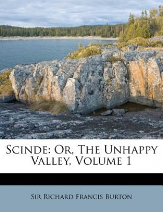 Kniha Scinde: Or, the Unhappy Valley, Volume 1 Sir Richard Francis Burton