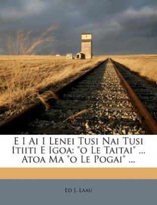Book E I AI I Lenei Tusi NAI Tusi Itiiti E Igoa: O Le Taitai ... Atoa Ma O Le Pogai ... Ed J. Laau