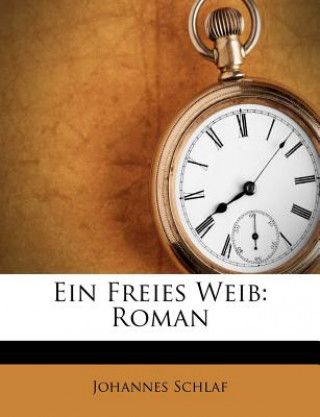 Книга Ein Freies Weib: Roman Johannes Schlaf