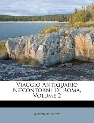 Kniha Viaggio Antiquario Ne'contorni Di Roma, Volume 2 Antonio Nibby